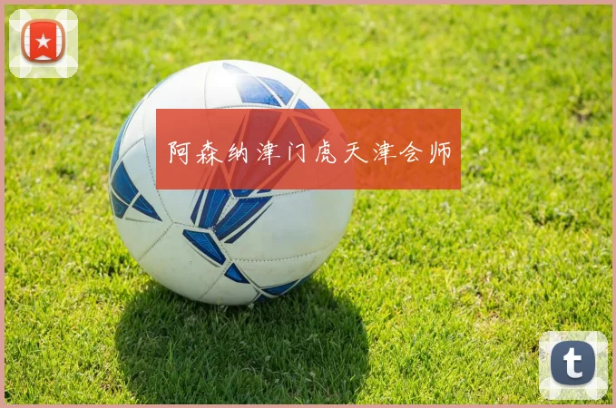 阿森纳津门虎天津会师